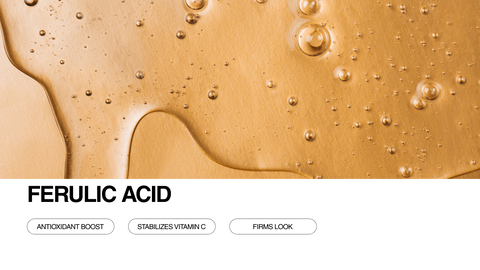 Amber liquid with bubbles spread over a smooth surface. Text below reads Ferulic Acid with three buttons: Antioxidant Boost, Stabilizes Vitamin C, and Firms Look.